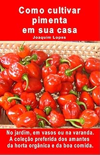 Livro Como cultivar pimenta em sua casa. No jardim, em vasos ou na varanda: A coleção preferida dos amantes da horta orgânica e da boa comida