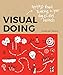 Visual Doing: A Practical Guide to Incorporate Visual Thinking into Your Daily Business and Communication