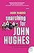 Searching for John Hughes: Or Everything I Thought I Needed to Know about Life I Learned from Watchi by Jason Diamond
