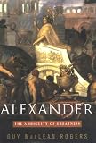 Alexander: The Ambiguity of Greatness by Guy MacLean Rogers