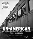 Un-American: The Incarceration of Japanese Americans During World War II: Images by Dorothea Lange, by 