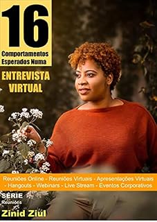 Livro 16 Comportamentos Esperados Numa Entrevista Virtual: Reuniões Online - Reuniões Virtuais - Apresentações Virtuais - Hangouts - Webinars - Live Stream - Videoconferências - Eventos Corporativos
