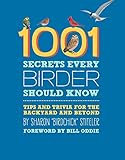 1001 Secrets Every Birder Should Know: Tips and Trivia for the Backyard and Beyond
