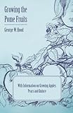 Growing the Pome Fruits - With Information on Growing Apples, Pears and Quince by George W. Hood