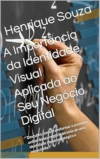 Livro A Importância da Identidade Visual Aplicada ao Seu Negócio Digital: Descubra como transformar a presença online do seu negócio através de uma identidade visual estratégica e impactante.