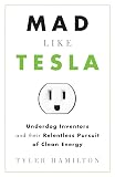 Mad Like Tesla: Underdog Inventors and their Relentless Pursuit of Clean Energy