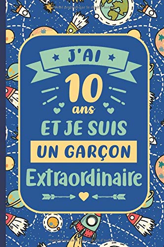 J Ai 10 Ans Et Je Suis Un Garcon Extraordinaire Idee Cadeau Anniversaire Garcon 10 Ans Carnet De Notes Ligne Pour Enfant Journal Intime 100 Pages Blanches Pour Ecrire