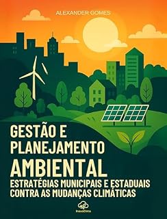 Livro GESTÃO E PLANEJAMENTO AMBIENTAL: Estratégias Municipais e Estaduais contra as Mudanças Climáticas