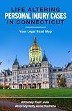 Life Altering Personal Injury Cases in Connecticut: Your Legal Road Map by Paul Levin, Kelly Anne Kasheta