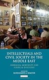 Intellectuals and Civil Society in the Middle East : Liberalism, Modernity and Political Discourse, , 1848856288