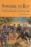 Front cover for the book Nowhere to Run: The Wilderness, May 4th & 5th, 1864 by John Michael Priest