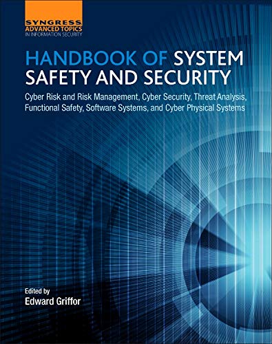 Handbook of System Safety and Security: Cyber Risk and Risk Management, Cyber Security, Threat Analysis, Functional Safety, Software Systems, and Cyber Physical Systems by 