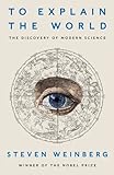 To Explain the World: The Discovery of Modern Science