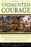 Book cover for Undaunted Courage:  Meriwether Lewis, Thomas Jefferson, and the Opening of the American West