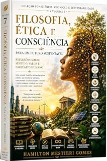 Livro FILOSOFIA, ÉTICA E CONSCIÊNCIA: Para um Futuro Sustentável (COLEÇÃO CONSCIÊNCIA, COGNIÇÃO E SUSTENTABILIDADE Livro 7)