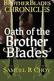 Oath of the Brother Blades by Samuel R Choy