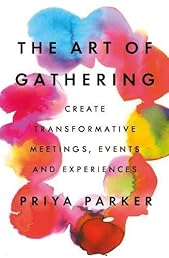 The Art of Gathering: Create Transformative Meetings, Events and Experiences