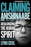 Claiming Anishinaabe: Decolonizing the Human Spirit by