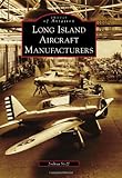 Long Island Aircraft Manufacturers (Images of Aviation) by Joshua Stoff