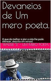 Livro Devaneios de Um mero poeta.: O que de melhor e pior a vida lhe pode oferecer, descrito em versos! (WSmeropoeta Livro 112)