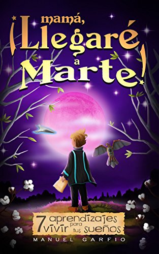 Mamá, ¡Llegaré a Marte!: 7 Aprendizajes para Vivir tus Sueños (Spanish Edition) by [Garfio, Manuel]