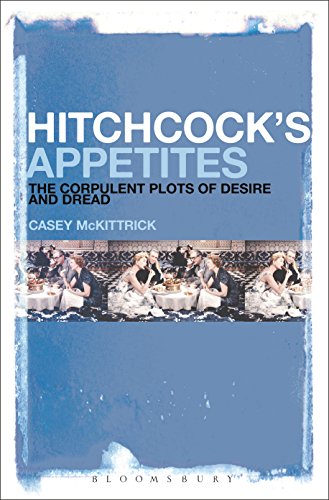 Hitchcock's Appetites: The Corpulent Plots of Desire and Dread by Casey McKittrick