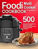 Foodi Multi-Cooker Cookbook: 500 Easy and Mouthwatering Foodi Multi-Cooker Recipes to Pressure Cook, Air Fry, Dehydrate, And More (With Complete Beginner's Guide)