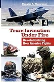 Transformation Under Fire: Revolutionizing How America Fights by Douglas A. Macgregor