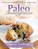 Paleo Indulgences: Healthy Gluten-Free Recipes to Satisfy Your Primal Cravings by Tammy Credicott, Robb Wolf