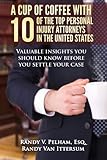 A Cup Of Coffee With 10 Of The Top Personal Injury Attorneys In The United States: Valuable insights by Randy V. Pelham Esq., Randy Van Ittersum