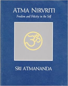 Atma Nirvriti Freedom And Felicity In The Self Sri Atmananda 9780914793175 Amazon Com Books