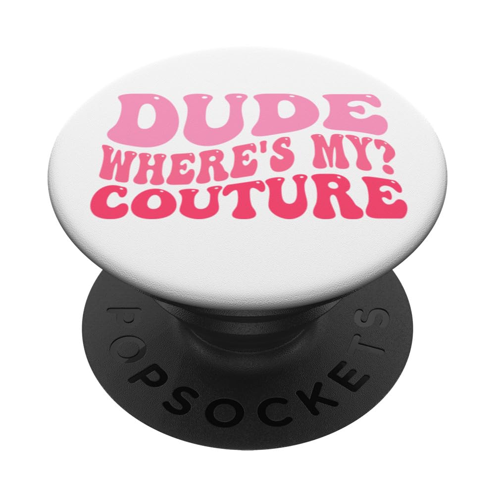 Dude Where's My Couture Funny Saying Quote PopSockets Swappable PopGrip