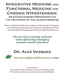 Integrative Medicine and Functional Medicine for Chronic Hypertension: An Evidence-based Monograph o by Dr. Alex Vasquez