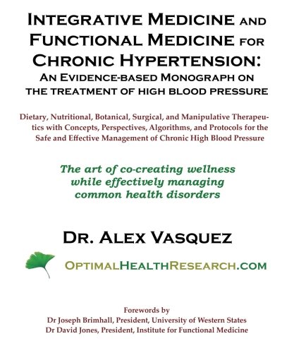 Integrative Medicine and Functional Medicine for Chronic Hypertension: An Evidence-based Monograph o by Dr. Alex Vasquez