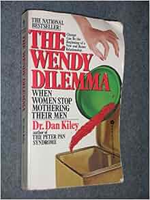 The Wendy Dilemma When Women Stop Mothering Their Men Dan Kiley 9780380699735 Amazon Com Books