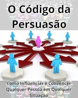 Livro O Código da Persuasão: Como Influenciar e Convencer Qualquer Pessoa em Qualquer Situação
