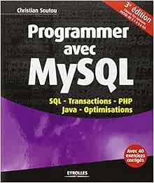 Programmer Avec Mysql Sql Transactions Php Java Optimisations Couvre Les Versions Mysql De 5 1 A 5 6 Ga Et Avec 40 Exercices Corriges Eyrolles Soutou Christian 9782212137194 Amazon Com Books