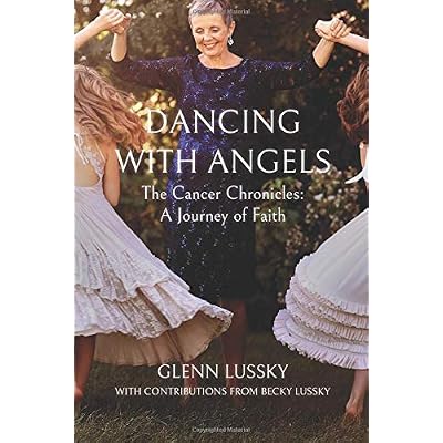 Dancing with Angels: The Cancer Chronicles: A Journey of Faith Dancing with Angels: The Cancer Chronicles: A Journey of Faith
