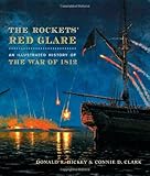 The Rockets' Red Glare: An Illustrated History of the War of 1812 (Johns Hopkins Books on the War of by Donald R. Hickey, Connie D. Clark