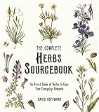 The Complete Herbs Sourcebook: An A-to-Z Guide of Herbs to Cure Your Everyday Ailments by