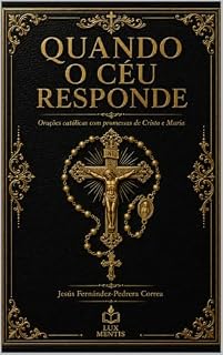 Livro QUANDO O CÉU RESPONDE: Orações católicas com promessas de Cristo e Maria (CATENA AUREA: De Deus aos dias de hoje. A Cadeia Ininterrupta de Custódia Livro 11)