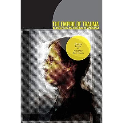 The Empire of Trauma: An Inquiry into the Condition of Victimhood 1st Edition