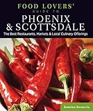 Food Lovers' Guide to® Phoenix & Scottsdale: The Best Restaurants, Markets & Local Culinary Offerings (Food Lovers' Series)