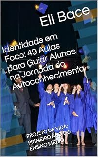 Livro Identidade em Foco: 49 Aulas para Guiar Alunos na Jornada do Autoconhecimento: PROJETO DE VIDA: PRIMEIRO ANO DO ENSINO MÉDIO