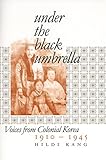 Under the Black Umbrella: Voices from Colonial Korea, 1910-1945 by Hildi Kang