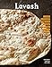 Lavash: The bread that launched 1,000 meals, plus salads, stews, and other recipes from Armenia (Arm by Kate Leahy, Ara Zada