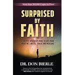 Surprised by Faith: A Skeptic Discovers More to Life than What We Can See, Touch, and Measure