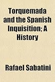 Front cover for the book Torquemada and the Spanish inquisition : a history by Rafael Sabatini