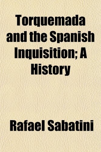 Torquemada and the Spanish inquisition : a history