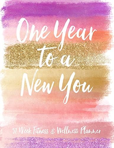 One Year To A New You 52 Week Fitness & Wellness Planner: One Year Fitness Journal with Daily Workout and Food Trackers